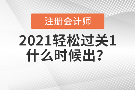 2021注冊(cè)會(huì)計(jì)師輕松過(guò)關(guān)1什么時(shí)候出？