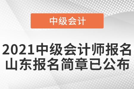 2021中級(jí)會(huì)計(jì)師報(bào)名山東省日照?qǐng)?bào)名簡(jiǎn)章已公布