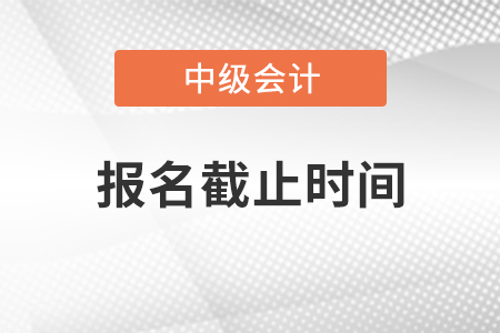 2021年四川省資陽中級(jí)會(huì)計(jì)師報(bào)名什么時(shí)候結(jié)束？