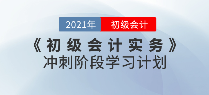 2021年《初級(jí)會(huì)計(jì)實(shí)務(wù)》沖刺階段學(xué)習(xí)計(jì)劃
