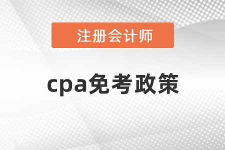 2021年度cpa免考政策發(fā)布了嗎