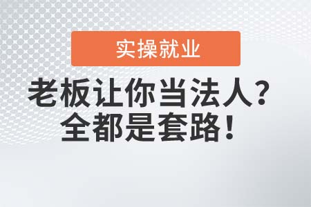 老板讓你當法人？全都是套路！