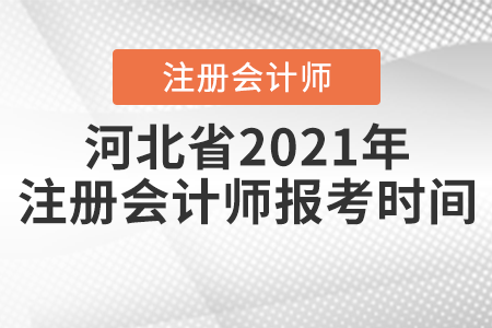 河北省2021年注冊會計(jì)師報(bào)考時(shí)間