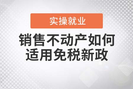 銷售不動產(chǎn)如何適用免稅新政？