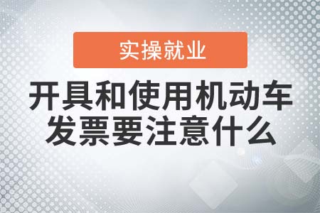 開具和使用機動車發(fā)票要注意什么？