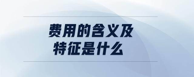 費用的含義及特征是什么