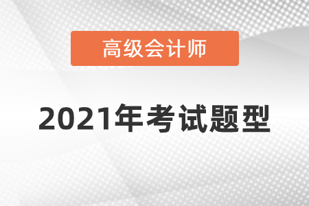 2021年高級會計師考試題型什么樣？