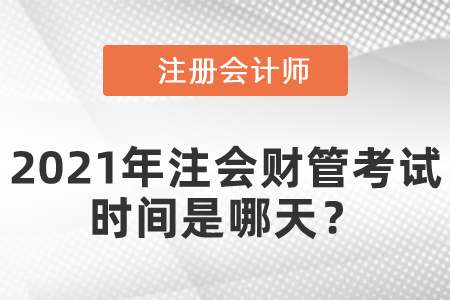 2021年注會財管考試時間是哪天？
