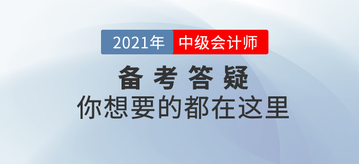 2021年中級會計(jì)師考試基礎(chǔ)階段備考答疑，你想了解的都在這里！