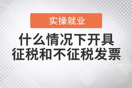 什么情況下開具征稅發(fā)票和不征稅發(fā)票？