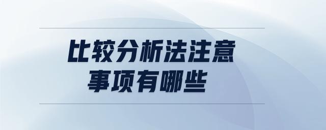 比較分析法注意事項有哪些 比較分析法注意事項有哪些