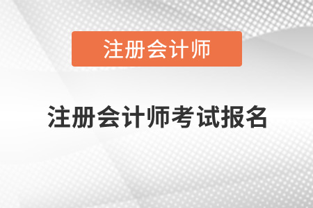 注冊會計師考試報名時間2021年是什么時候？