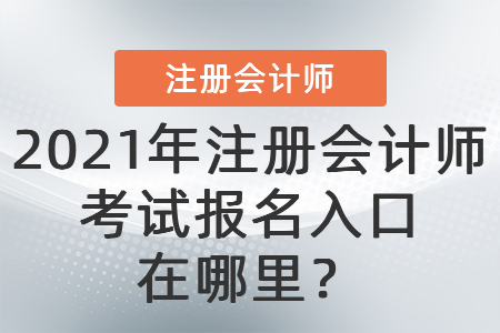 2021年注冊會計師考試報名入口在哪里？