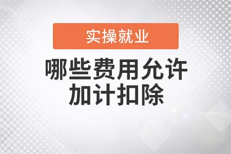 哪些費(fèi)用允許加計(jì)扣除？