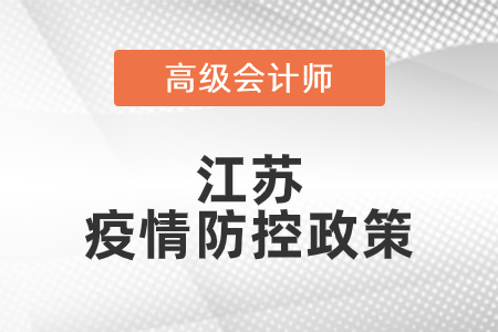2021年江蘇省高級(jí)會(huì)計(jì)師考試疫情防控政策