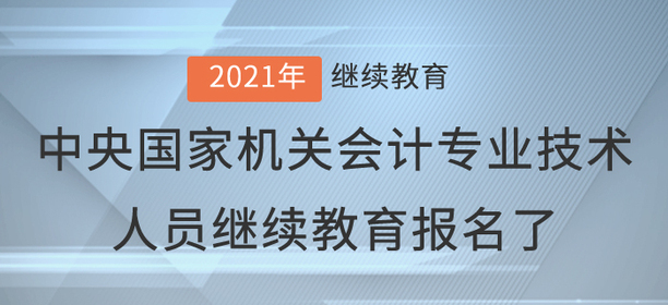 2021年中央國(guó)家機(jī)關(guān)會(huì)計(jì)專(zhuān)業(yè)技術(shù)人員繼續(xù)教育報(bào)名了 2021年中央國(guó)家機(jī)關(guān)會(huì)計(jì)專(zhuān)業(yè)技術(shù)人員繼續(xù)教育報(bào)名了