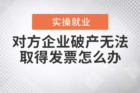 對方企業(yè)破產(chǎn)無法取得發(fā)票怎么辦？