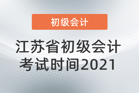 江蘇省鹽城初級(jí)會(huì)計(jì)考試時(shí)間2021