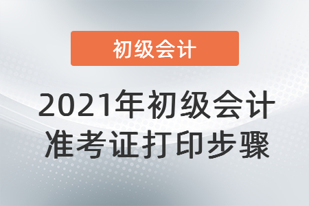 2021年初級(jí)會(huì)計(jì)準(zhǔn)考證打印步驟