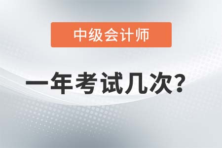 中級會計師一年考試幾次時間是什么時候？