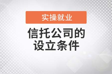 信托公司的設(shè)立條件都有哪些？