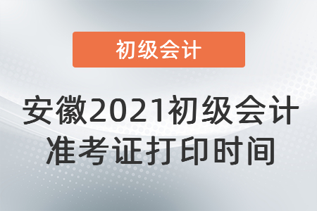 安徽省銅陵2021初級會計(jì)準(zhǔn)考證打印時(shí)間