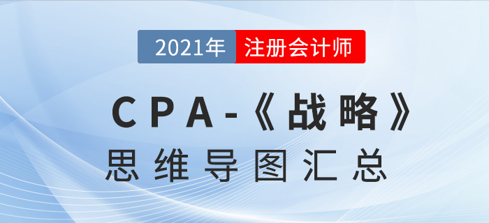 2021年CPA《戰(zhàn)略》思維導(dǎo)圖匯總 2021年CPA《戰(zhàn)略》思維導(dǎo)圖匯總