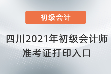 四川省南充2021年初級(jí)會(huì)計(jì)師 準(zhǔn)考證打印入口