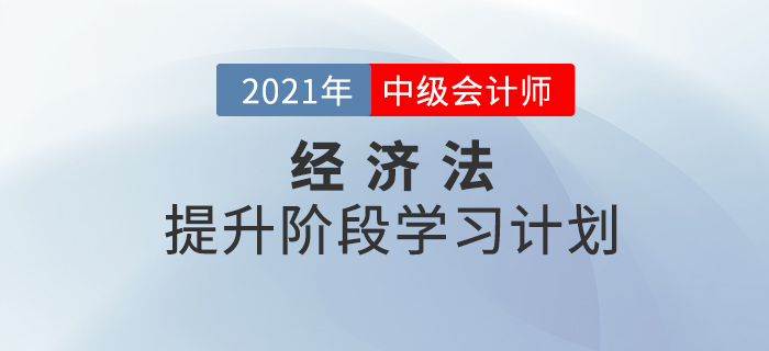 2021年中級會計《經(jīng)濟法》提升階段學(xué)習(xí)計劃！收藏學(xué)習(xí)！