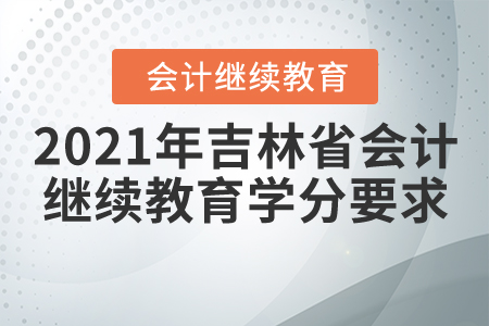 2021年吉林省會計繼續(xù)教育學分要求