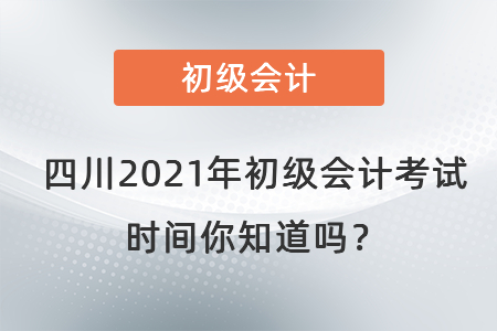 四川省樂(lè)山2021年初級(jí)會(huì)計(jì)考試時(shí)間你知道嗎？