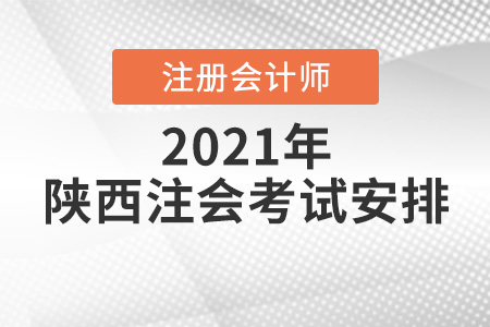 陜西省咸陽2021年注冊會計(jì)師考試安排
