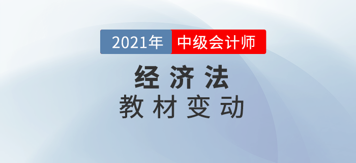 2021中級(jí)會(huì)計(jì)師教材變動(dòng)，經(jīng)濟(jì)法你拿捏了嗎？
