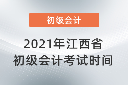 2021年江西省新余初級(jí)會(huì)計(jì)考試時(shí)間