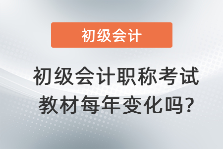 初級會計職稱考試教材每年變化嗎_