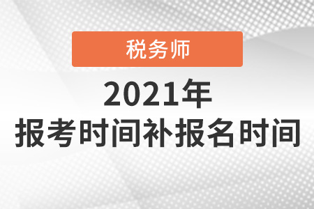 2021年注冊(cè)稅務(wù)師報(bào)考時(shí)間補(bǔ)報(bào)名時(shí)間都是在哪天