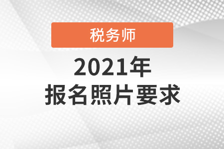 2021年稅務師考試報名照片要求是什么？