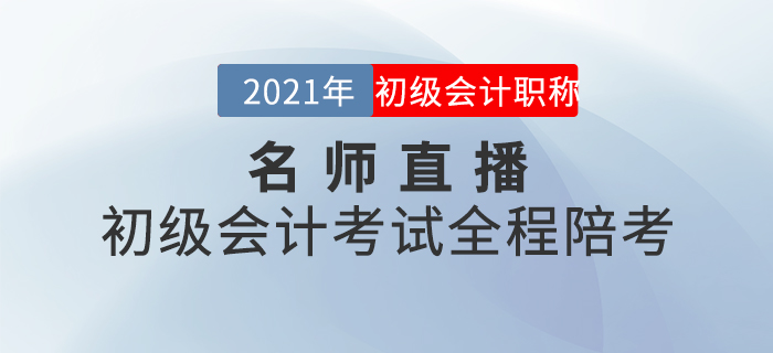 名師直播：2021年初級(jí)會(huì)計(jì)考試全程陪考