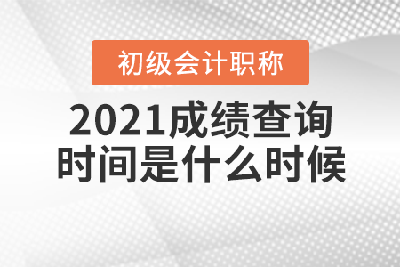 2021初級會計考試成績查詢時間是什么時候