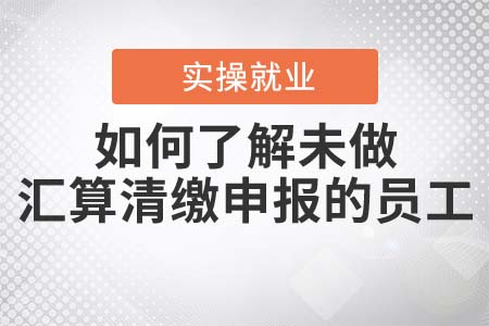 如何了解未做匯算清繳申報的員工？