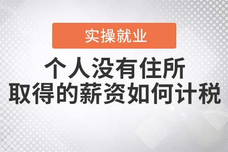個(gè)人沒有住所而取得的薪資如何計(jì)稅？