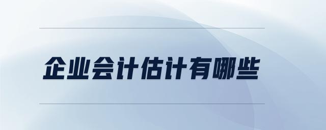 企業(yè)會(huì)計(jì)估計(jì)有哪些
