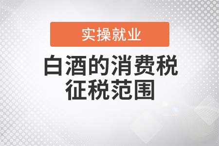 白酒的消費稅征稅范圍是什么？
