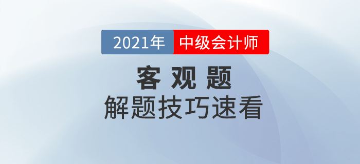 2021年中級會計備考提升階段來襲如何學習？客觀題解題技巧速看！