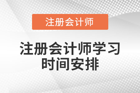 2021注冊會計師學(xué)習(xí)時間安排