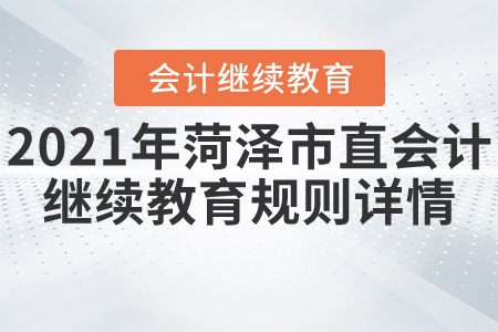 2021年山東省菏澤市直會計(jì)繼續(xù)教育規(guī)則詳情