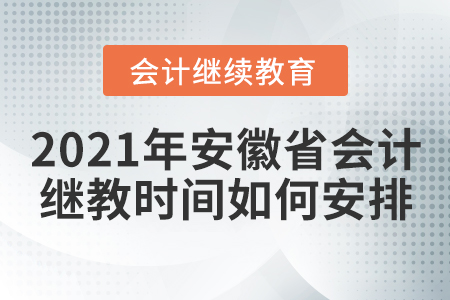 2021年安徽省會(huì)計(jì)繼續(xù)教育時(shí)間如何安排？