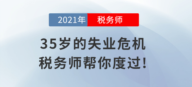 35歲的失業(yè)危機，稅務(wù)師幫你輕松度過!