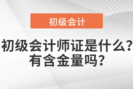 初級會計師證是什么？有含金量嗎？