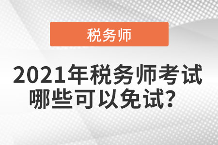 2021年稅務(wù)師考試哪些可以免試？